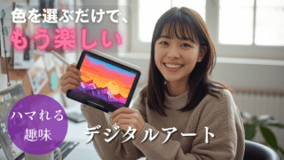 画面の中に、自分だけの世界が生まれる｜デジタルアートを趣味にする最初の一歩｜魅力徹底ガイド